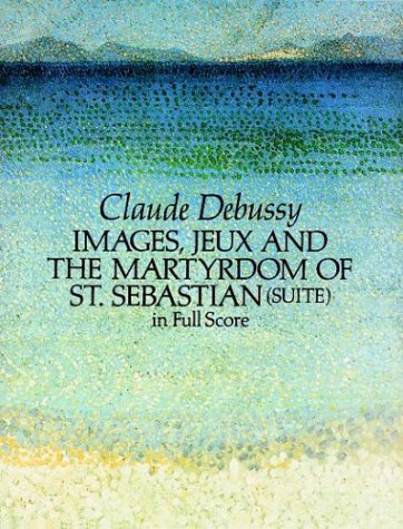 Debussy Images, Jeux and the Martyrdom of St. Sebastian (Suite) in Full Score (Suite in Full Score)