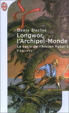Le cycle de l'ancien futur, tome 1 : Longwor, l'archipel-monde Le cycle de l'ancien futur, tome 1 : Longwor, l'archipel-monde