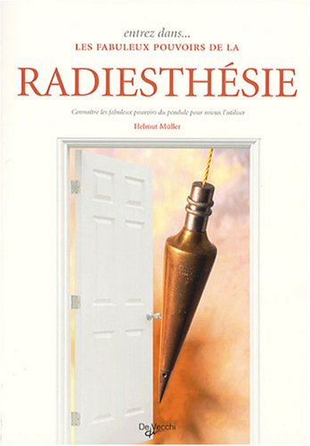 Entrez dans... les fabuleux pouvoirs de la radiesthésie : Connaître les fabuleux pouvoirs du pendule pour mieux l'utiliser