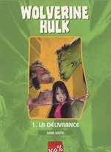 Wolverine Hulk, tome 1 : la Delivrance Wolverine Hulk, tome 1 : la Delivrance