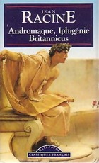 Andromaque ; Iphigénie ; Britannicus Andromaque ; Iphigénie ; Britannicus