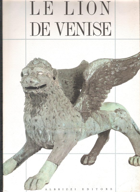 Le Lion de Venise: Etudes et Recherches sur la Statue de Bronze de la Piazzetta Le Lion de Venise: Etudes et Recherches sur la Statue de Bronze de la Piazzetta